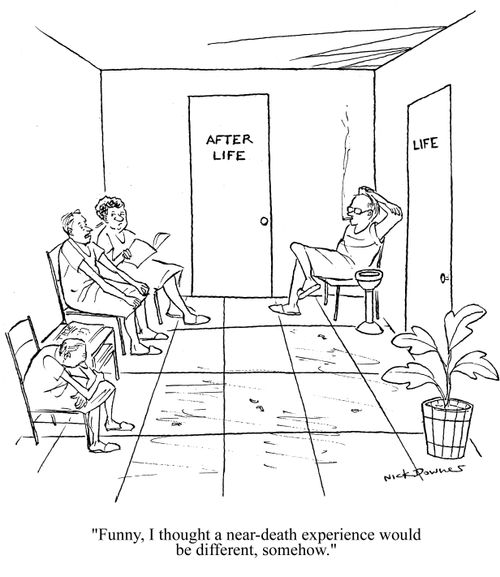 'Funny, I thought a near-death experience would be different, somehow.'