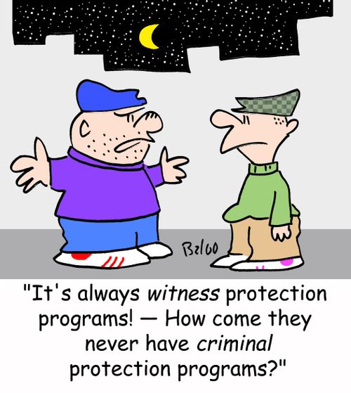 'It's always WITNESS protection programs! -- How come they never have CRIMINAL protection programs?'