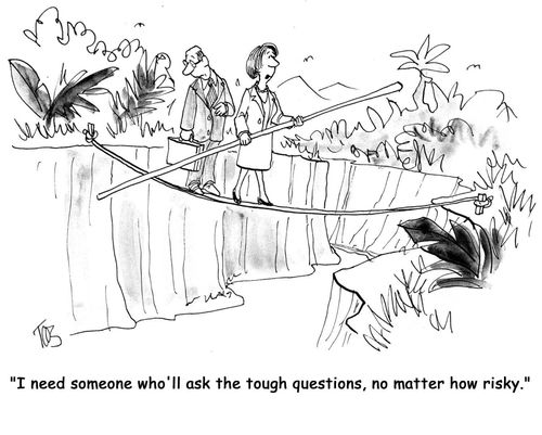 I need someone who'll ask the tough questions, no matter how risky. 