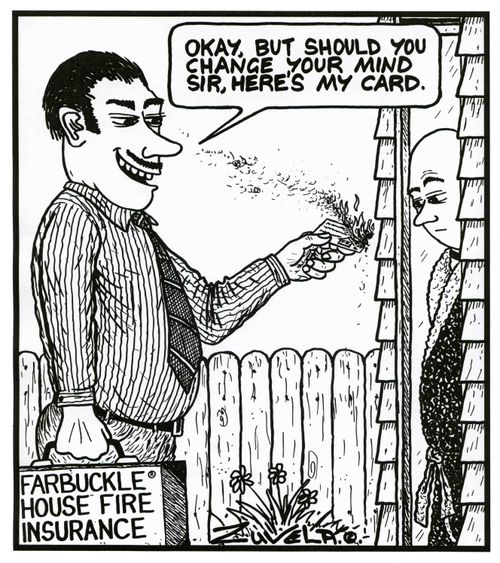 'Okay,but should you change your mind sir, here's my card.'  Farbuckle House Fire Insurance