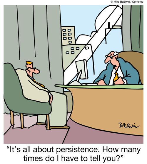 "It's all about persistence. How many times do I have to tell you?"