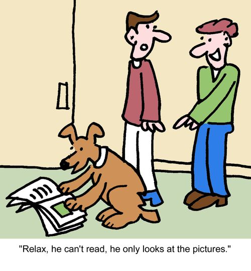 "Relax, he can't read, he only looks at the pictures."