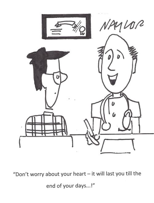 'Don't worry about your heart - it will last you till the end of your days. . .!'