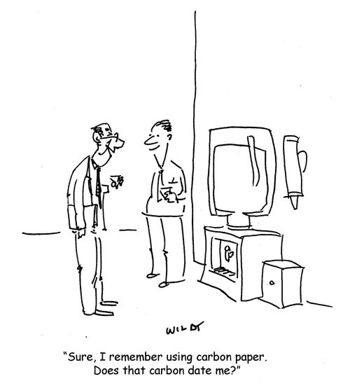 'Sure, I remember using carbon paper. Does that carbon date me?'