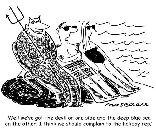 We've the devil on one side and the deep blue sea on the other...'