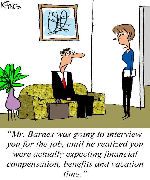 'Mr. Barnes was going to interview you for the job, until he realized you were actually expecting financial compensation, benefits and vacation time.'