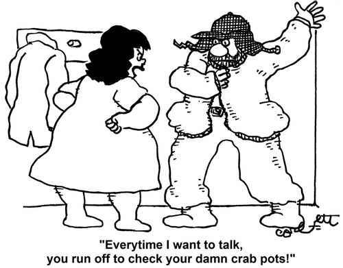 'Everytime I want to talk, you run off to check your damn crab pots!'
