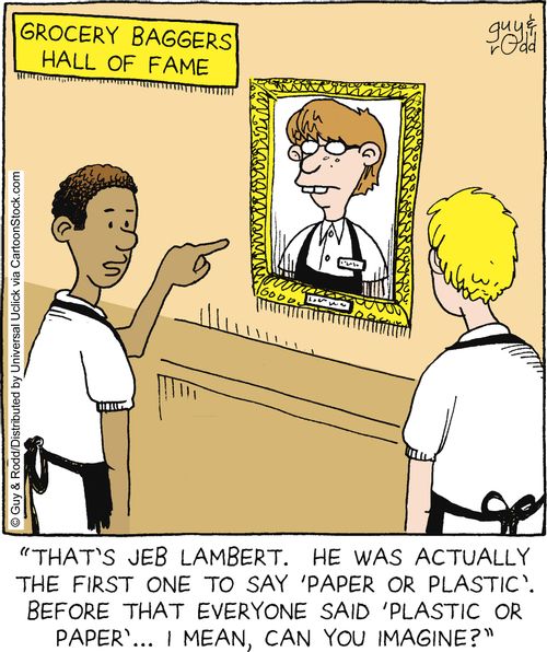 'That's Jeb Lambert. He was actually the first one to say 'paper or plastic'. Before that everyone said 'plastic or paper'... I mean, can you imagine?'