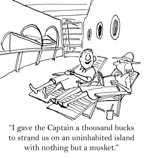 'I gave the Captain a thousand bucks to strand us on an uninhabited island with nothing but a musket.'