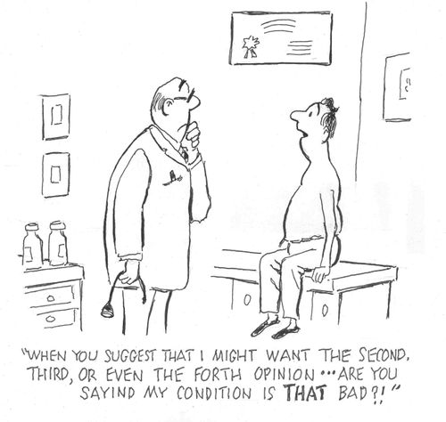 'When you suggest that I might want the second, third, or even the forth opinion...are you saying my condition is THAT bad?!'