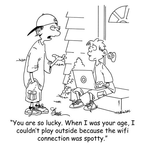 'You are so lucky. When I was your age, I couldn't play outside because the wifi connection was spotty.'