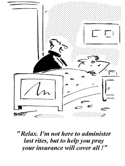 "Relax. I'm not here to administer last rites, but to help you pray your insurance will cover all!"