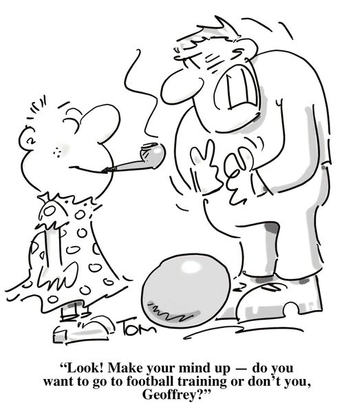 'Look! Make your mind up - do you want to go to football training or don't you, Geoffrey?'