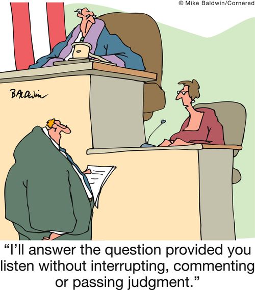 'I'll answer the question provided you listen without interrupting, commenting or passing judgment.'