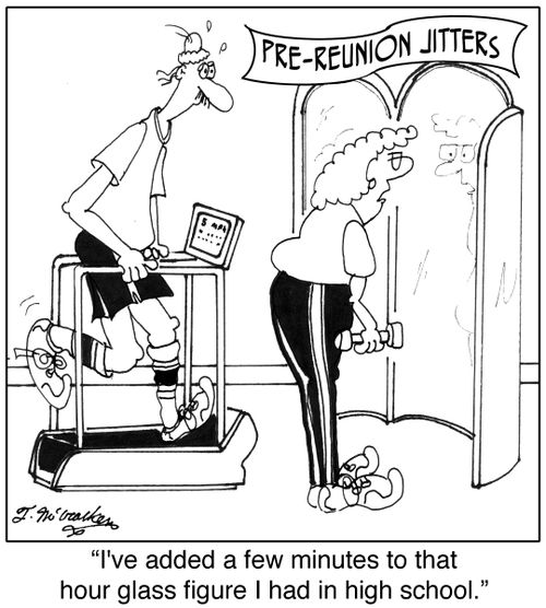 'Pre Reunion Jitters' 'I've added a few minutes to that hour glass figure I had in high school.'