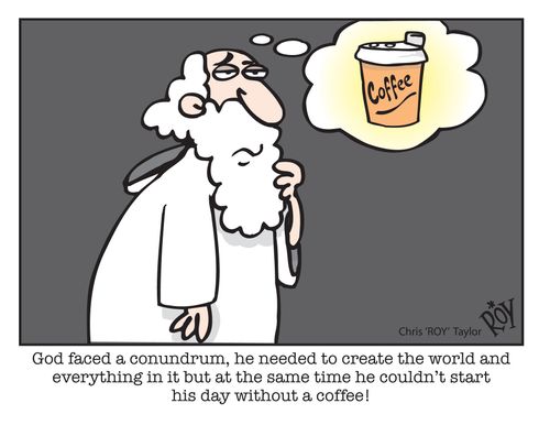 God faced a conundrum, he needed to create the world and everything in it but at the same time he couldn't start his day without a coffee!