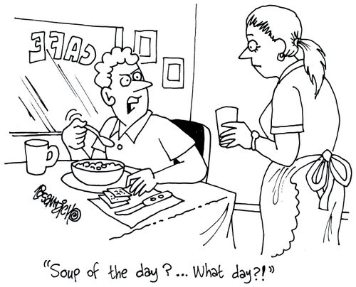 'Soup of the day? . . . What day?'