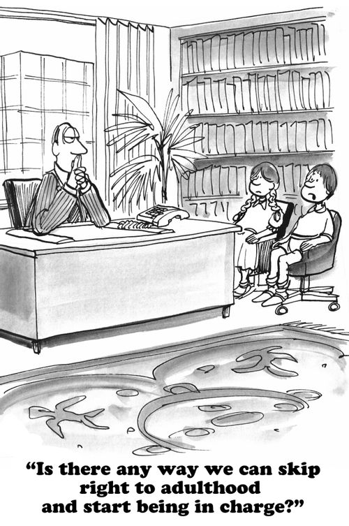 "Is there any way we can skip right to adulthood and start being in charge?"