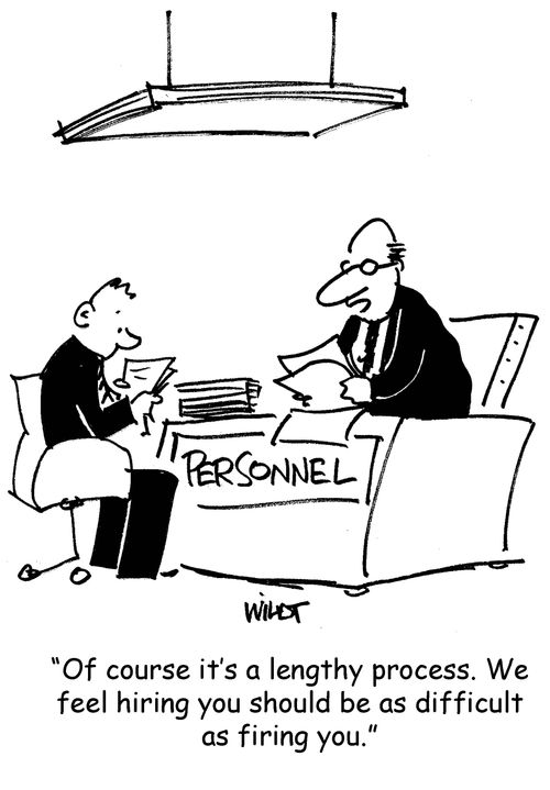'Of course it's a lengthy process. We feel hiring you should be as difficult as firing you.'