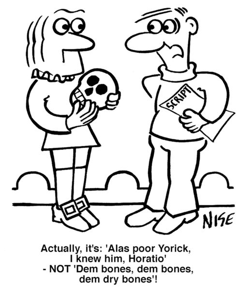 "Actually, it's 'Alas poor Yorick, I knew him, Horatio,' NOT 'Dem bones, dem bones