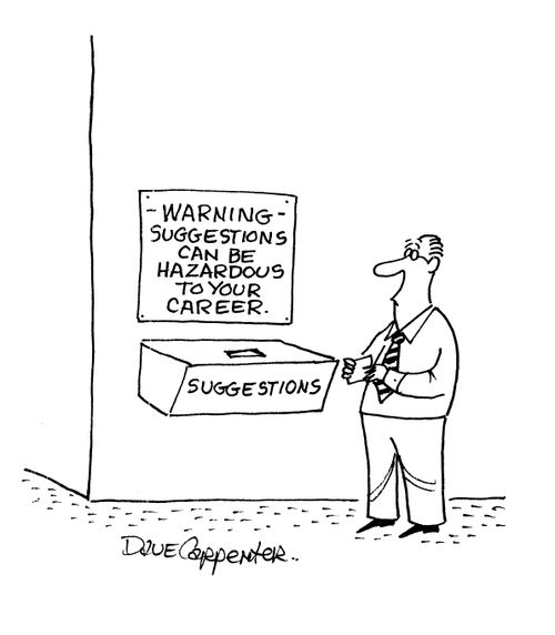 Warning - Suggestions can be hazardous to your career.