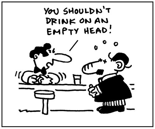 'You shouldn't drink on an empty head,'
