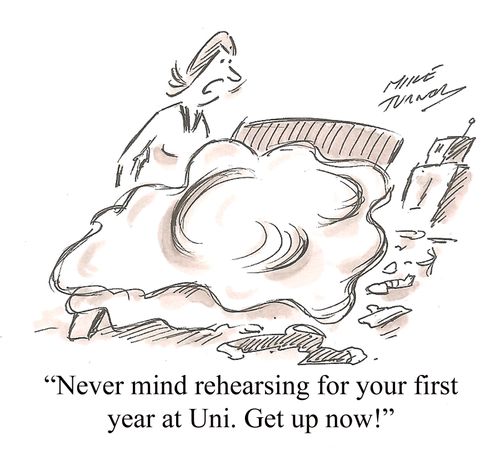 "Never mind rehearsing for your first year at Uni. Get up now!"