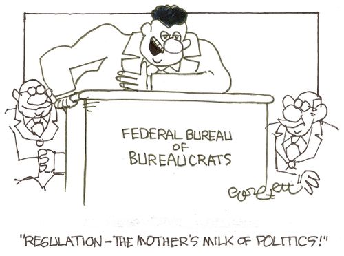 Federal Bureau of Bureaucrats:  'Regulation - the mother's milk of politics!'
