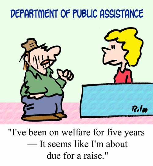 'I've been on welfare for five years - It seems like I'm about due for a raise.'