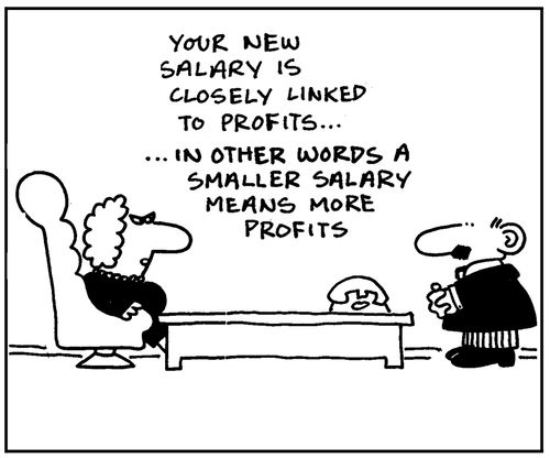 Your new salary is closely linked to profits - a smaller salary means more profits.