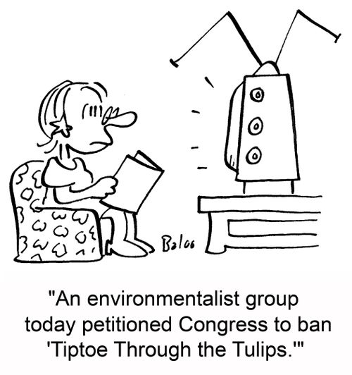 'An environmentalist group today petitioned Congress to ban 'Tiptoe Through the Tulips.''