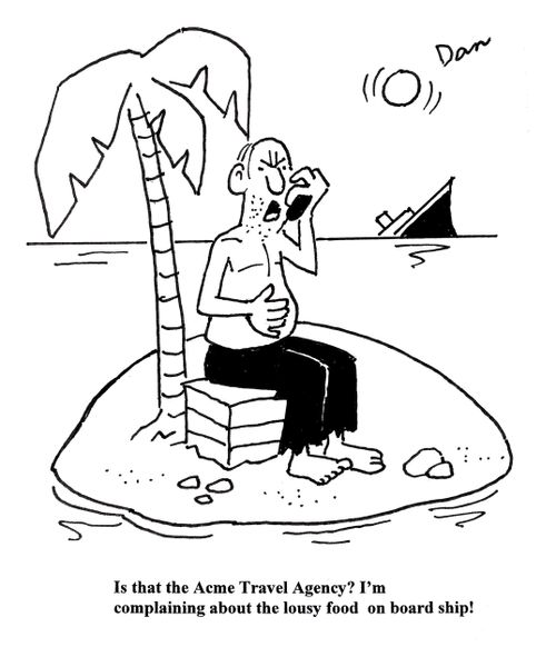 'Is that the Acme Travel Agency? I'm complaining about the lousy food on board ship!'