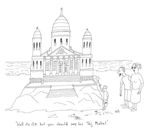 'Well it's o.k. but you should see his Taj Mahal.'