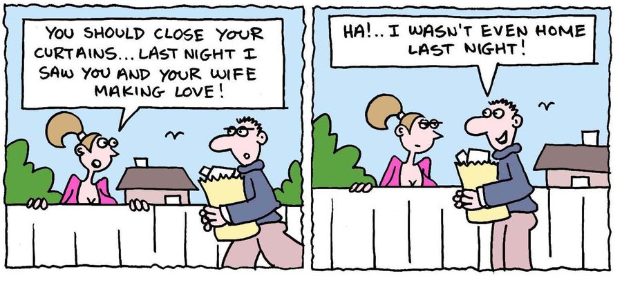 'You should close your curtains. Last night I saw you and your wife making love.'
