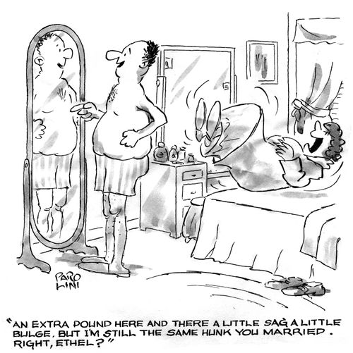 'An extra pound here and there, a little sag, a little bulge, but I'm still the same hunk you married, right Ethel?'