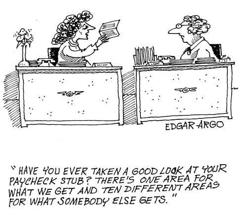 'have you ever taken a good look at your paycheck stub? There's one area for what we get and ten different areas for what somebody else gets.'