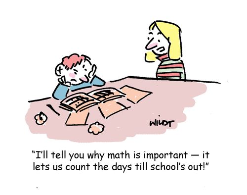 'I'll tell you why math is important - it lets us count the days till school's out!'