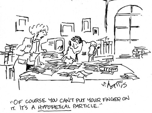 'Of course you can't put your finger on it.  It's a hypothetical particle.'