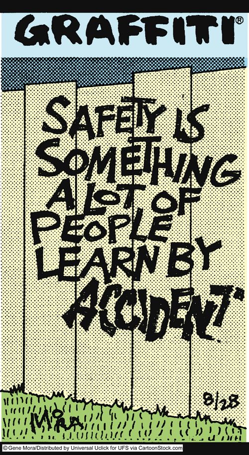 Safety is something a lot of people learn by accident.