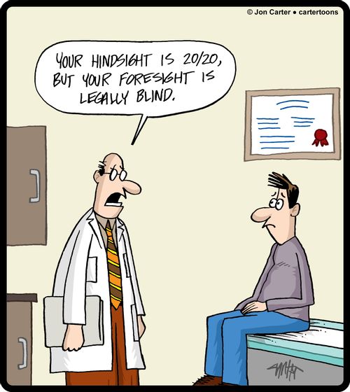 "Your hindsight is 20/20, but your foresight is legally blind."