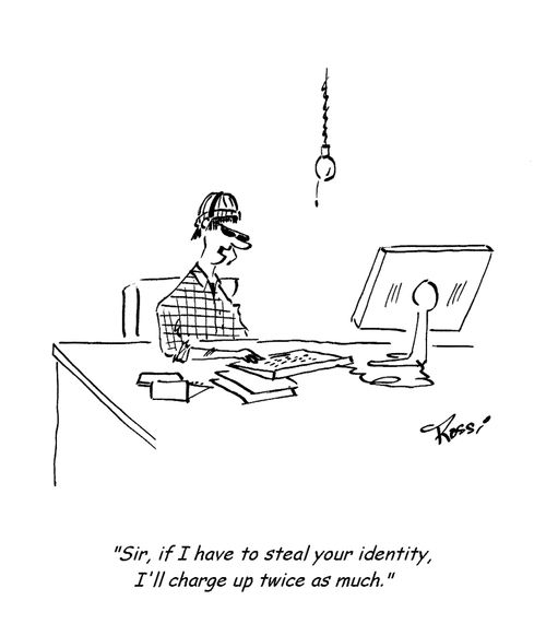 'Sir, if I have to steal your identity, I'll charge you twice as much.'