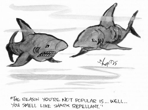 "The reason you're not popular is...well...you smell like shark repellant."