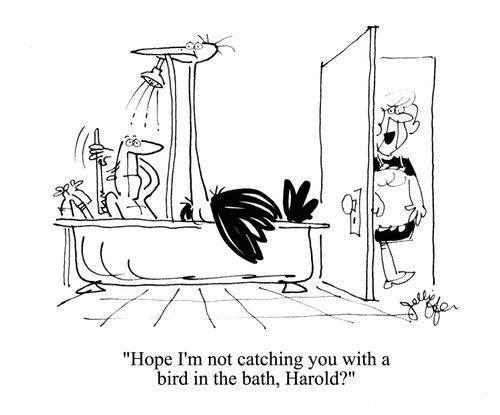 'Hope I'm not catching you with a bird in the bath, Harold?'