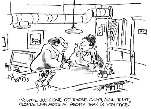 'You're just one of those guys, Neil, that people like more in theory than in practice.'