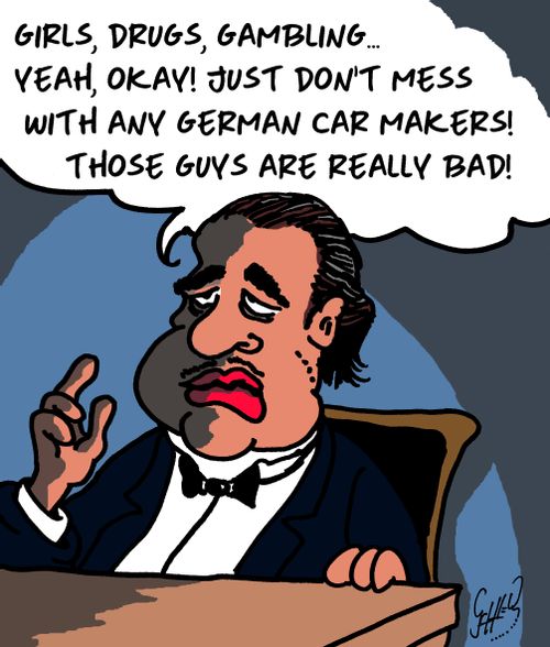 "Girls, drugs, gambling....yeah, okay! Just don't mess with any German car makers! Those guys are really bad!"