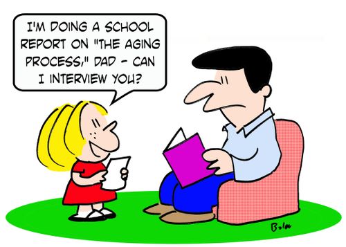'I'm doing a school report on 'the aging process,' Dad -- can I interview you?'