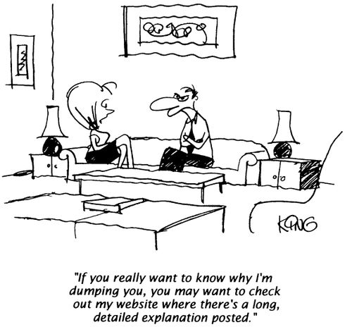 "If you really want to know why I'm dumping you, you may want to check out my website where there's a long detailed explanation posted."