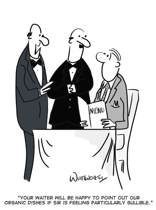 'Your waiter will be happy to point out our organic dishes if sir is feeling particularly gullible.'