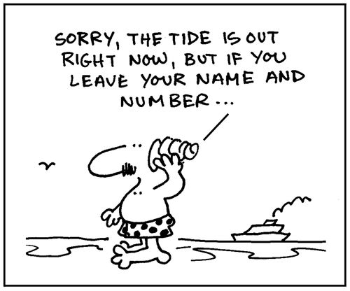 'Sorry, the tide is out right now, but if you leave your name and number....'