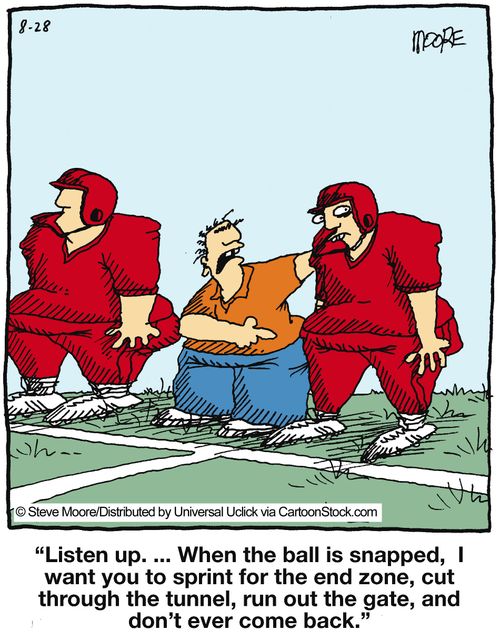 'Listen up. ... When the ball is snapped, I want you to sprint for the end zone, cut through the tunnel, run out the gate, and don't ever come back.'